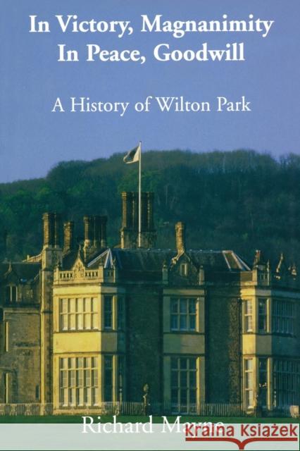 In Victory, Magnanimity, in Peace, Goodwill: A History of Wilton Park Mayne, Richard 9780415761413 Routledge