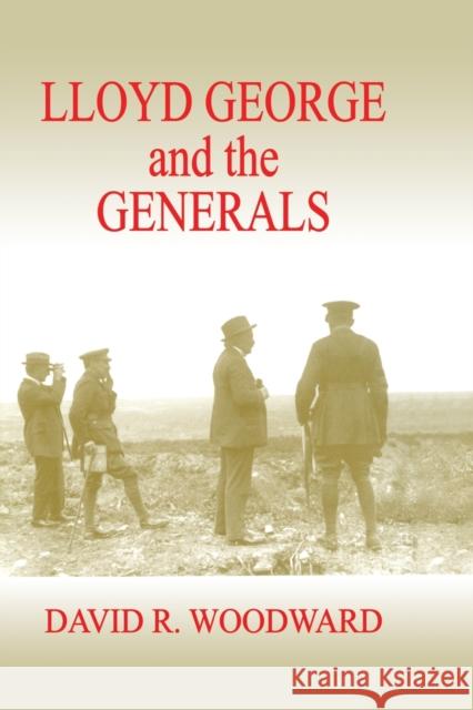 Lloyd George and the Generals David R. Woodward 9780415761437 Routledge