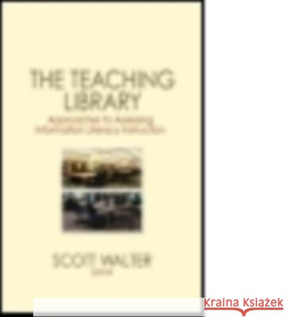 The Teaching Library: Approaches to Assessing Information Literacy Instruction  9780415761611 Routledge