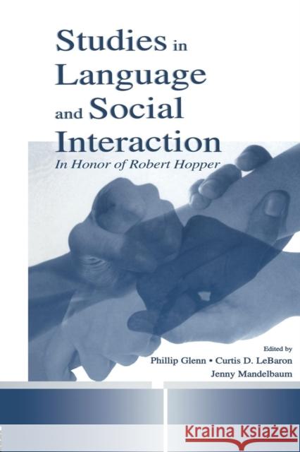 Studies in Language and Social Interaction: In Honor of Robert Hopper Jennifer Mandelbaum Phillip J. Glenn Curtis D. LeBaron 9780415761659