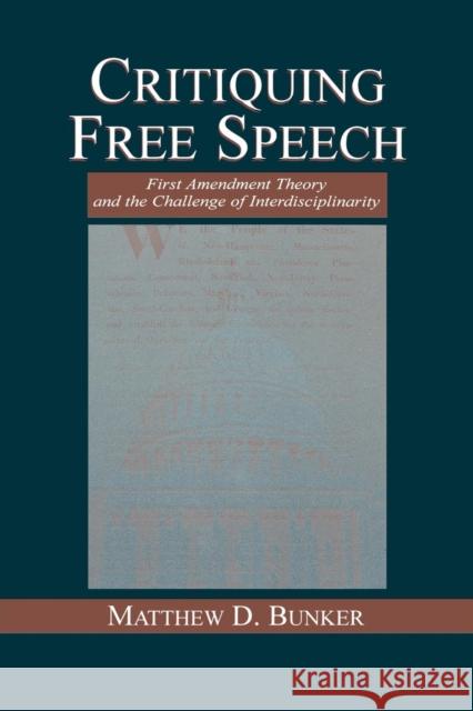 Critiquing Free Speech: First Amendment Theory and the Challenge of Interdisciplinarity Bunker, Matthew D. 9780415761673 Taylor and Francis