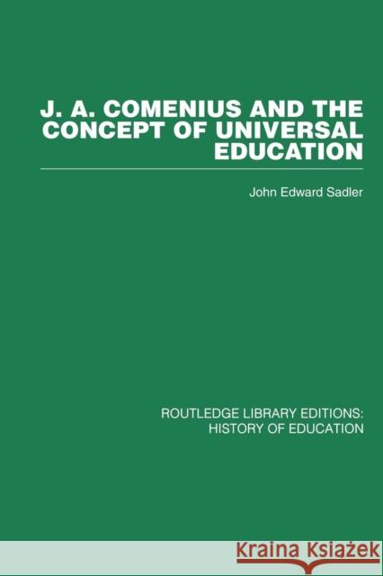 J a Comenius and the Concept of Universal Education John Edward Sadler 9780415761796 Routledge