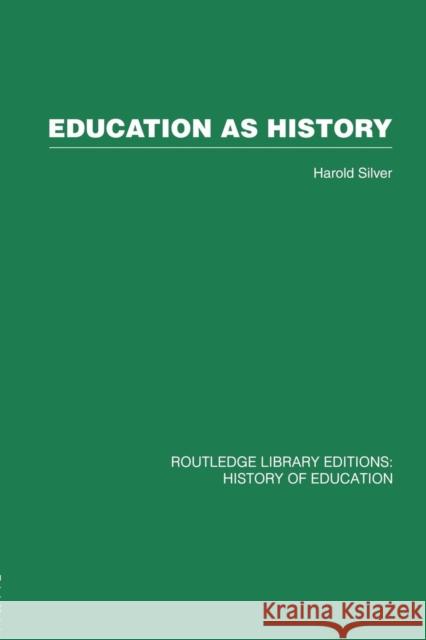 Education as History: Interpreting Nineteenth- And Twentieth-Century Education Silver, Harold 9780415761819