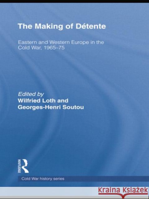 The Making of Détente: Eastern Europe and Western Europe in the Cold War, 1965-75 Loth, Wilfried 9780415761895 Routledge