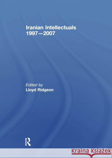 Iranian Intellectuals: 1997-2007 Lloyd Ridgeon 9780415761956 Routledge