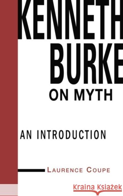 Kenneth Burke on Myth: An Introduction Lawrence Coupe   9780415762328 Taylor and Francis