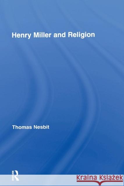 Henry Miller and Religion Thomas Nesbit   9780415762496 Taylor and Francis