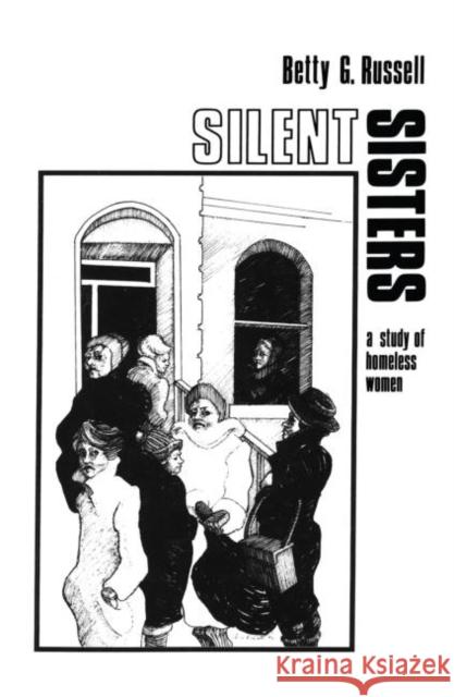 Silent Sisters: An Ethnography of Homeless Women Betty G. Russell   9780415763264 Routledge