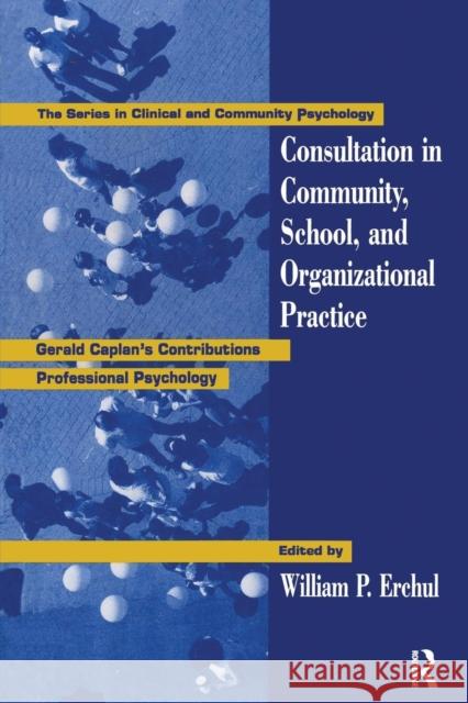 Consultation in Community, School, and Organizational Practice: Gerald Caplan's Contributions to Professional Psychology William P. Erchul   9780415763271 Taylor & Francis Ltd