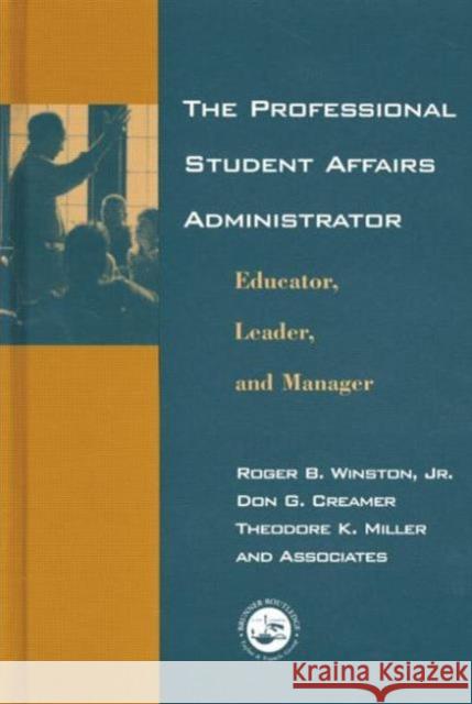 The Professional Student Affairs Administrator: Educator, Leader, and Manager Roger B. Winston, J.r Don G. Creamer Theodore K. Miller 9780415763387