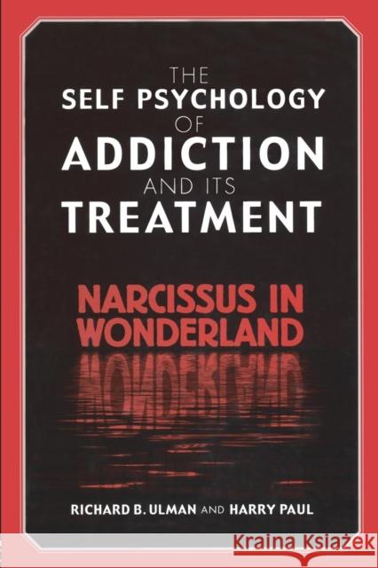 The Self Psychology of Addiction and Its Treatment: Narcissus in Wonderland Ulman, Richard B. 9780415763462