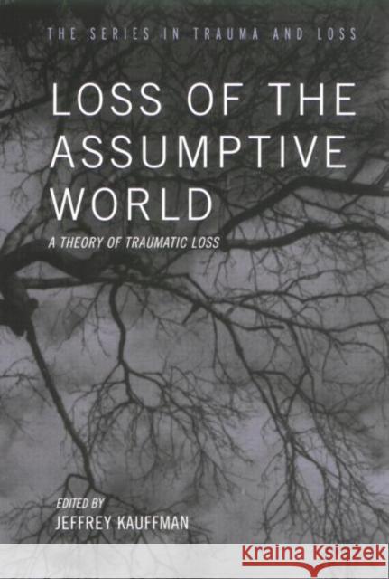 Loss of the Assumptive World: A Theory of Traumatic Loss Jeffrey Kauffman   9780415763479