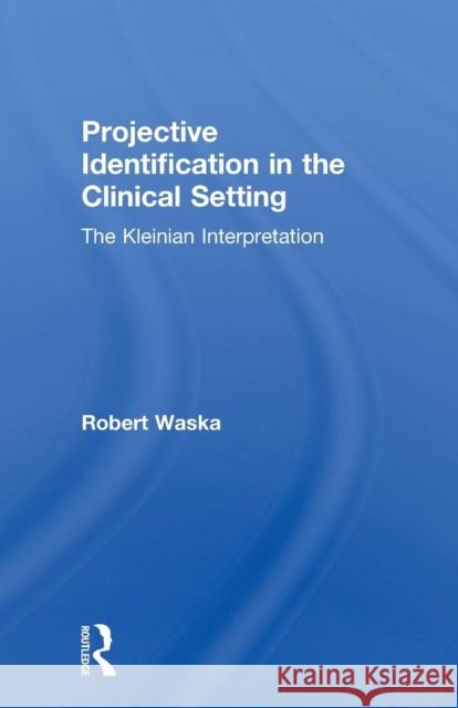 Projective Identification in the Clinical Setting: A Kleinian Interpretation Robert Waska 9780415763530