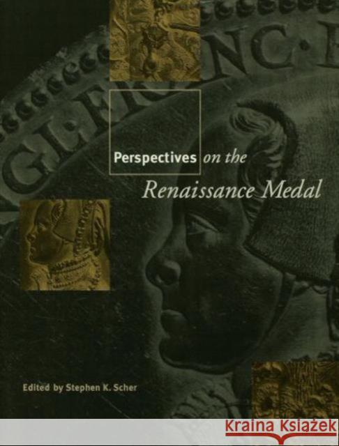 Perspectives on the Renaissance Medal: Portrait Medals of the Renaissance Stephen K. Scher Stephen K. Scher  9780415763752