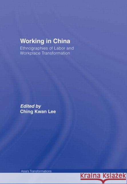 Working in China: Ethnographies of Labor and Workplace Transformation Lee, Ching Kwan 9780415769990