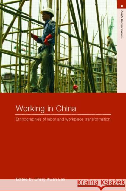Working in China : Ethnographies of Labor and Workplace Transformation Ching Kwan Lee 9780415770002