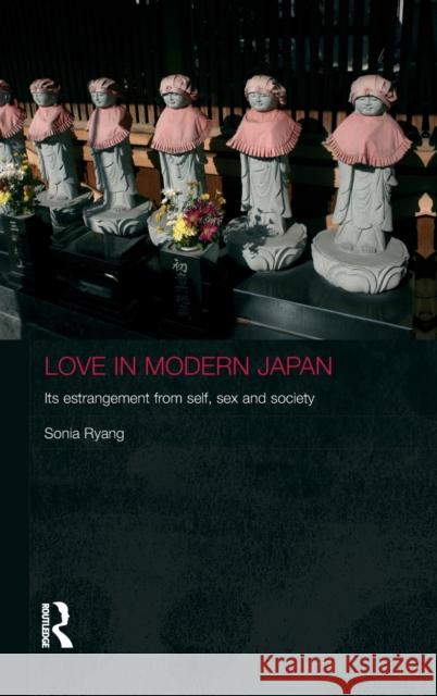 Love in Modern Japan: Its Estrangement from Self, Sex and Society Ryang, Sonia 9780415770057