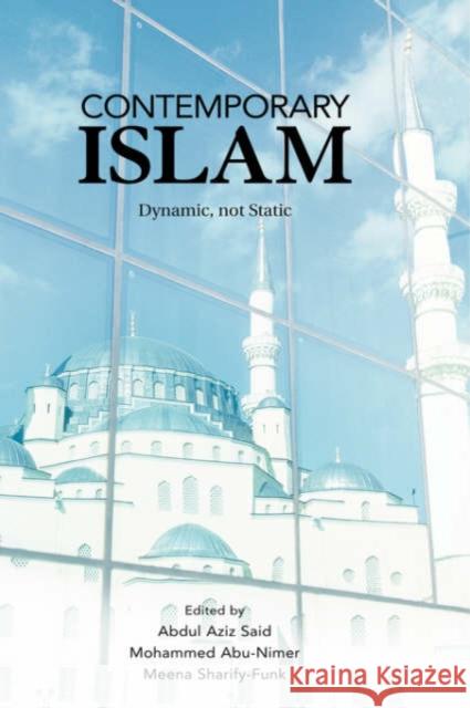 Contemporary Islam: Dynamic, Not Static Said, Abdul Aziz 9780415770118 Routledge