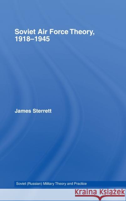 Soviet Air Force Theory, 1918-1945 James Sterrett 9780415770194 Routledge