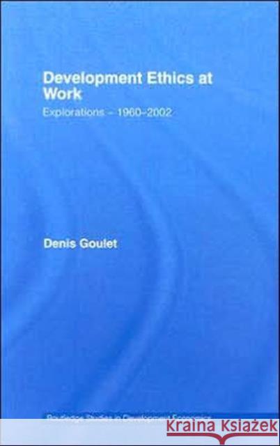 Development Ethics at Work: Explorations - 1960-2002 Goulet, Denis 9780415770217 Routledge