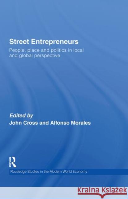 Street Entrepreneurs: People, Place, & Politics in Local and Global Perspective Cross, John 9780415770286