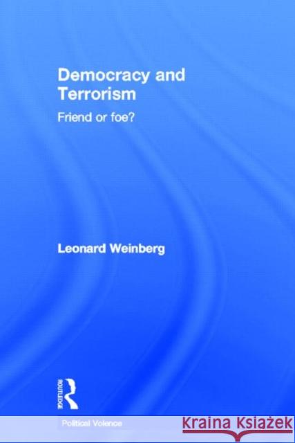 Democracy and Terrorism : Friend or Foe? Leonard Weinberg 9780415770330