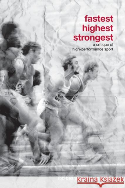 Fastest, Highest, Strongest : A Critique of High-Performance Sport Rob Beamish Ian Ritchie 9780415770439 