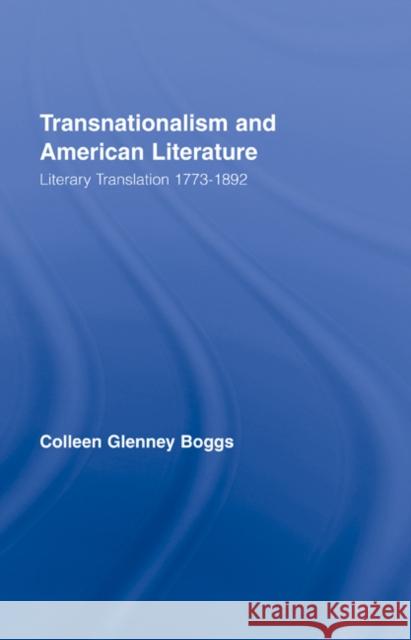 Transnationalism and American Literature: Literary Translation 1773-1892 Boggs, Colleen G. 9780415770682 Routledge