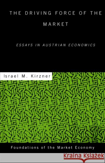 The Driving Force of the Market: Essays in Austrian Economics Kirzner, Israel M. 9780415771122 Routledge