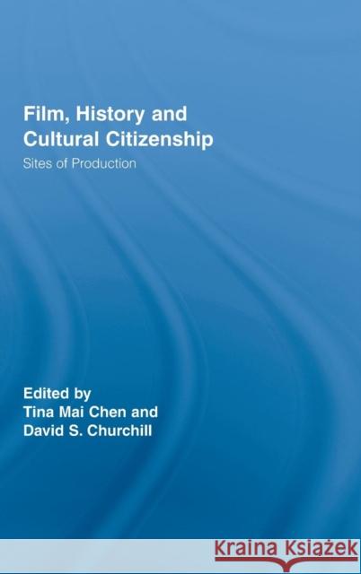 Film, History and Cultural Citizenship: Sites of Production Chen, Tina Mai 9780415771177 Routledge