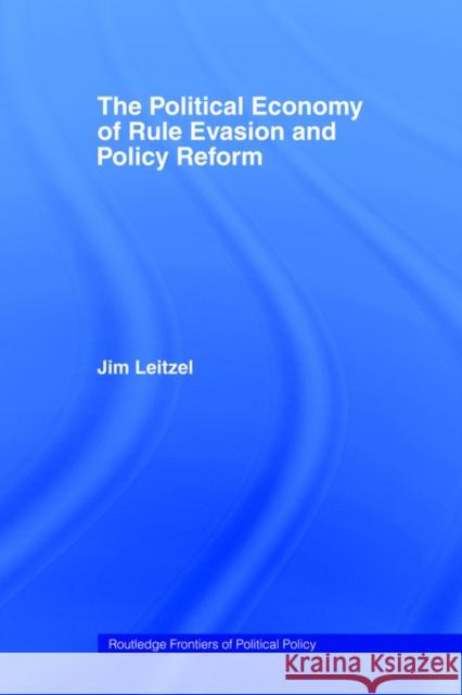The Political Economy of Rule Evasion and Policy Reform Jim Leitzel 9780415771207 Routledge