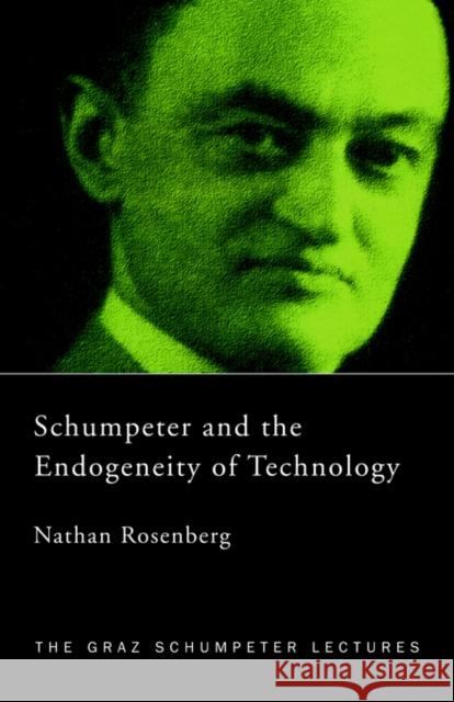 Schumpeter and the Endogeneity of Technology: Some American Perspectives Rosenberg, Nathan 9780415771214