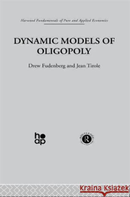 Dynamic Models of Oligopoly Drew Fudenberg Jean Tirole T. Fudenberg 9780415771238 Routledge