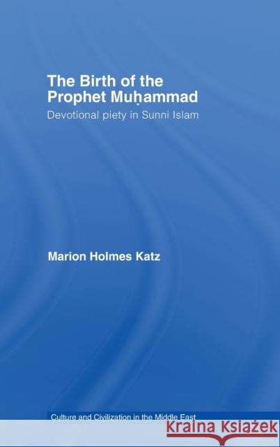 The Birth of The Prophet Muhammad : Devotional Piety in Sunni Islam Marion Holmes Katz 9780415771276 Routledge