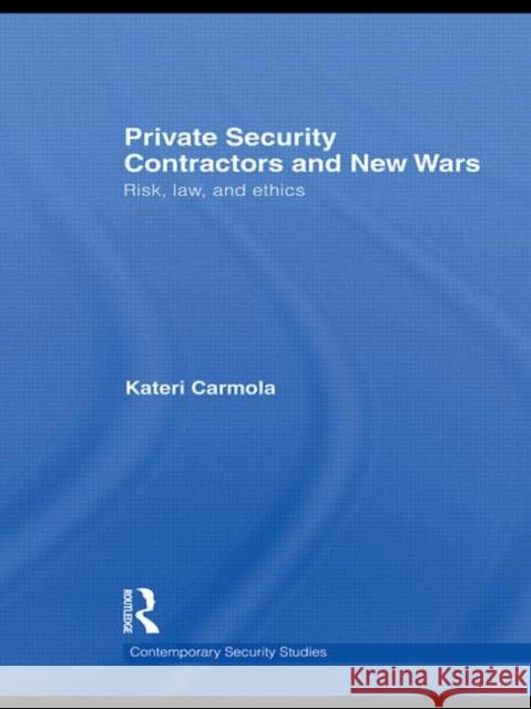 Private Security Contractors and New Wars: Risk, Law, and Ethics Carmola, Kateri 9780415771719 TAYLOR & FRANCIS LTD