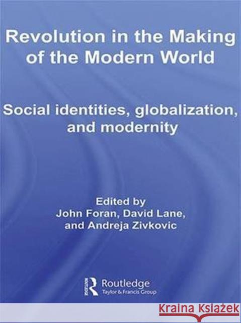 Revolution in the Making of the Modern World: Social Identities, Globalization and Modernity Foran, John 9780415771825 Routledge