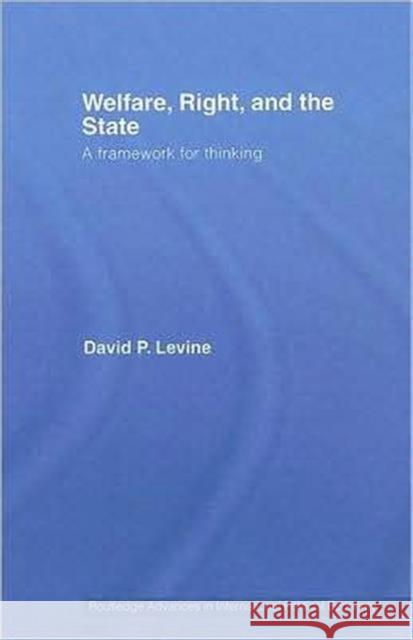 Welfare, Right and the State: A Framework for Thinking Levine, David P. 9780415771993 Routledge