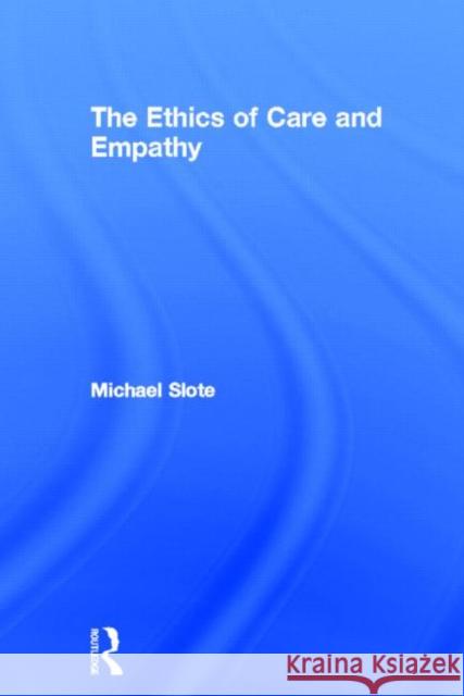 The Ethics of Care and Empathy Michael Slote 9780415772006