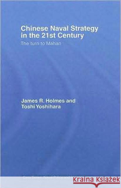 Chinese Naval Strategy in the 21st Century: The Turn to Mahan Holmes, James R. 9780415772136