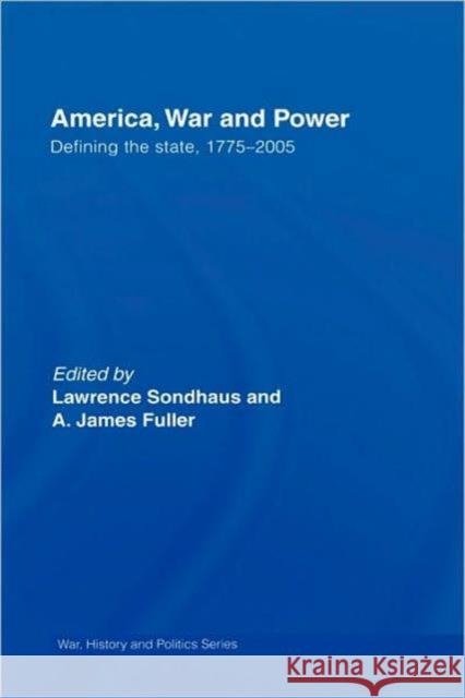 America, War and Power: Defining the State, 1775-2005 Sondhaus, Lawrence 9780415772143 Routledge