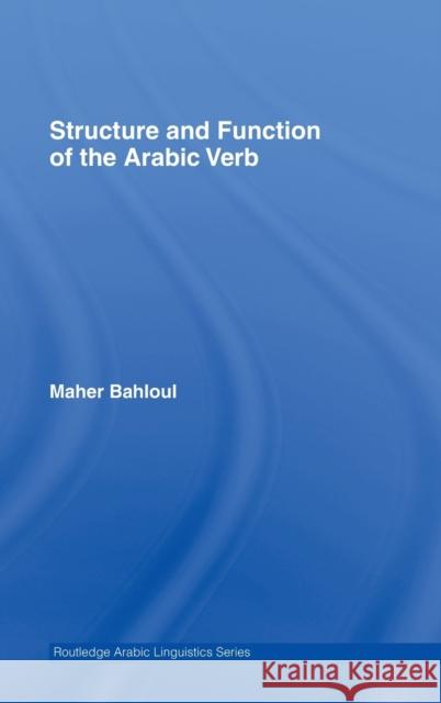 Structure and Function of the Arabic Verb Maher Bahloul Maher Bahloul  9780415772150 Taylor & Francis