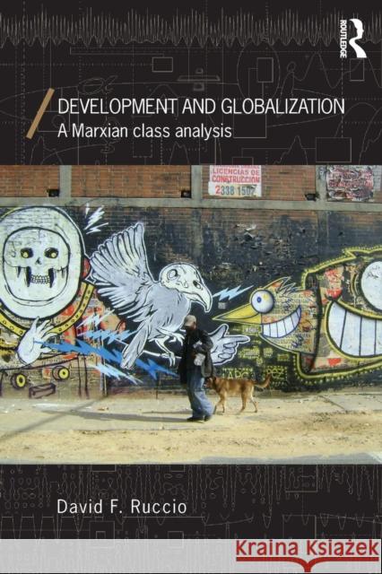 Development and Globalization: A Marxian Class Analysis Ruccio, David F. 9780415772266 TAYLOR & FRANCIS LTD