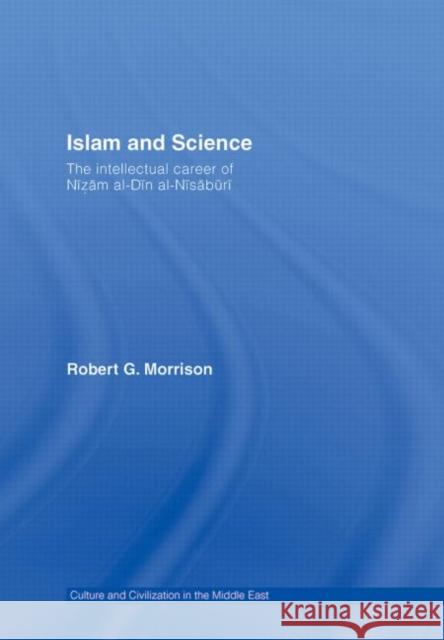 Islam and Science : The Intellectual Career of Nizam al-Din al-Nisaburi Morrison Robert                          Robert G. Morrison 9780415772341 Routledge