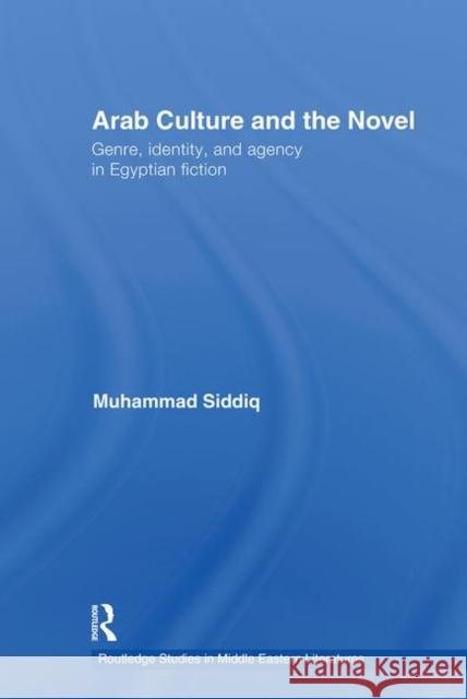 Arab Culture and the Novel: Genre, Identity and Agency in Egyptian Fiction Siddiq, Muhammad 9780415772600 Routledge