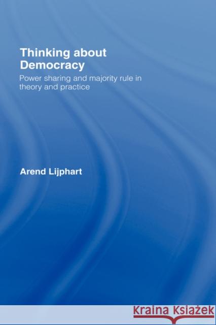 Thinking about Democracy: Power Sharing and Majority Rule in Theory and Practice Lijphart, Arend 9780415772679 Routledge