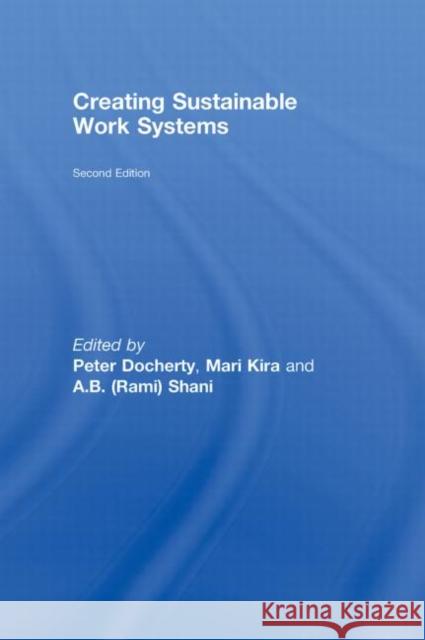 Creating Sustainable Work Systems : Developing Social Sustainability Peter Docherty Mari Kira A.B. (Rami) Shani 9780415772716