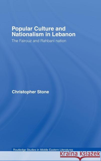 Popular Culture and Nationalism in Lebanon: The Fairouz and Rahbani Nation Stone, Christopher 9780415772730 Taylor & Francis