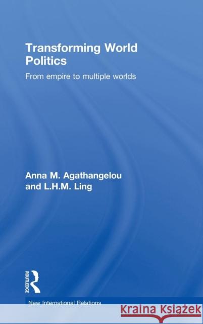 Transforming World Politics: From Empire to Multiple Worlds Agathangelou, Anna M. 9780415772792