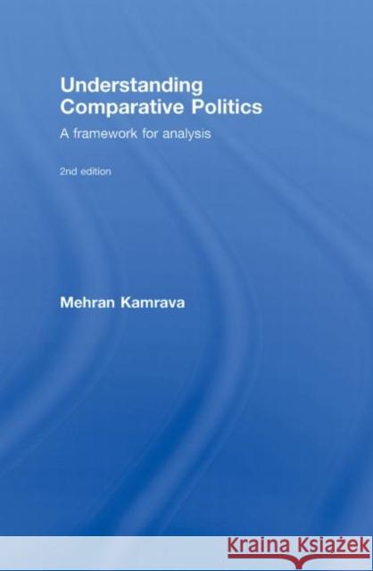 Understanding Comparative Politics: A Framework for Analysis Kamrava, Mehran 9780415773041 Routledge