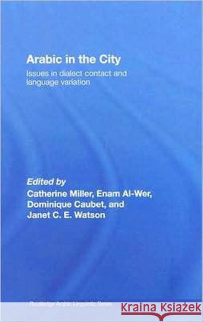 Arabic in the City : Issues in Dialect Contact and Language Variation Mille Catherine 9780415773119 Routledge